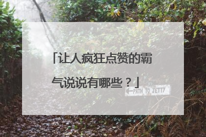 让人疯狂点赞的霸气说说有哪些？