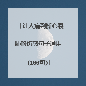 让人痛到撕心裂肺的伤感句子通用(100句)