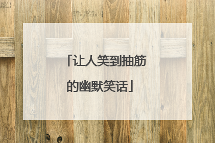 让人笑到抽筋的幽默笑话
