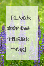 让人心灰意冷的伤感个性说说女生心累