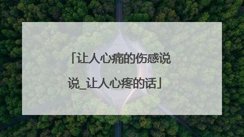 让人心痛的伤感说说_让人心疼的话