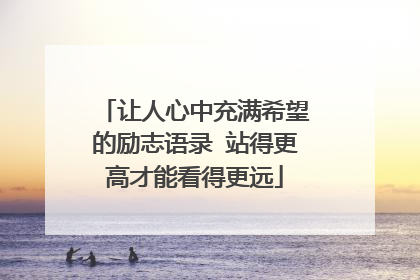让人心中充满希望的励志语录 站得更高才能看得更远