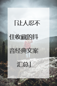 让人忍不住收藏的抖音经典文案汇总