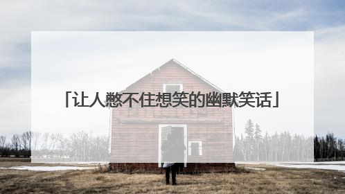 让人憋不住想笑的幽默笑话