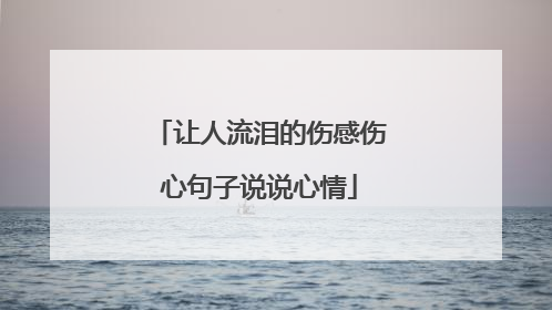 让人流泪的伤感伤心句子说说心情