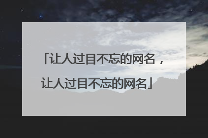 让人过目不忘的网名，让人过目不忘的网名