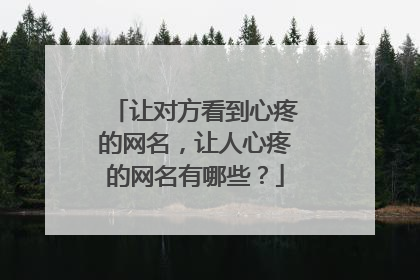 让对方看到心疼的网名,让人心疼的网名有哪些?