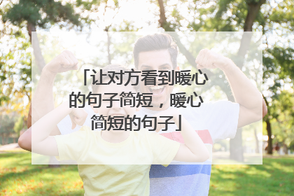 让对方看到暖心的句子简短，暖心简短的句子