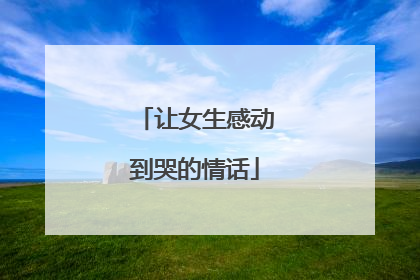 让女生感动到哭的情话
