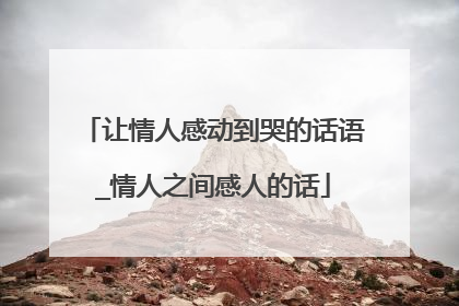 让情人感动到哭的话语_情人之间感人的话