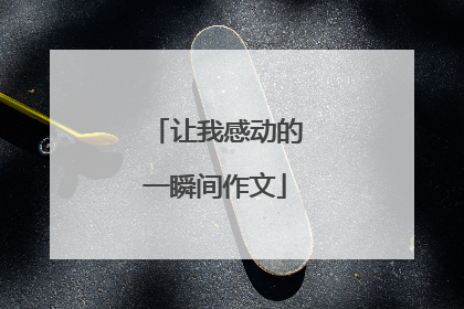 让我感动的一瞬间作文