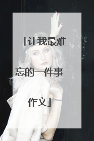 让我最难忘的一件事作文