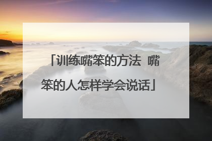 训练嘴笨的方法 嘴笨的人怎样学会说话