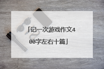 记一次游戏作文400字左右十篇