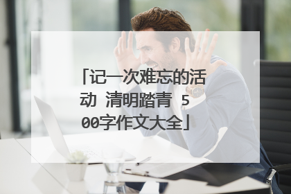 记一次难忘的活动 清明踏青 500字作文大全