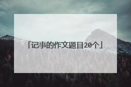 记事的作文题目20个