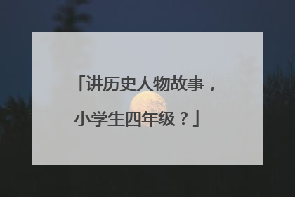 讲历史人物故事，小学生四年级？