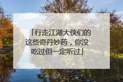 行走江湖大侠们的这些奇丹妙药,你没吃过但一定听过