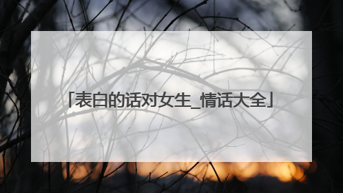 表白的话对女生_情话大全