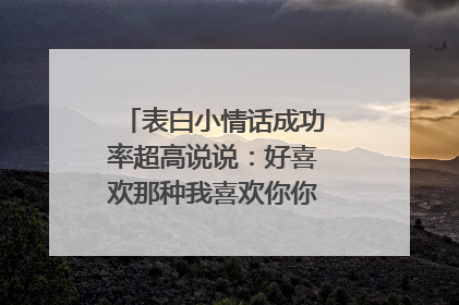表白小情话成功率超高说说:好喜欢那种我喜欢你你也喜欢我的好巧