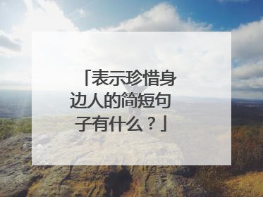 表示珍惜身边人的简短句子有什么？