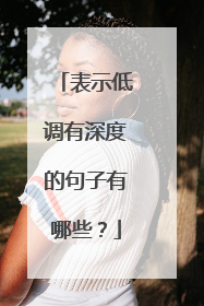 表示低调有深度的句子有哪些?