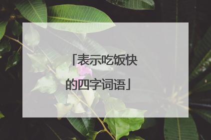 表示吃饭快的四字词语