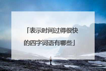 表示时间过得很快的四字词语有哪些