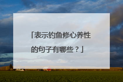 表示钓鱼修心养性的句子有哪些?