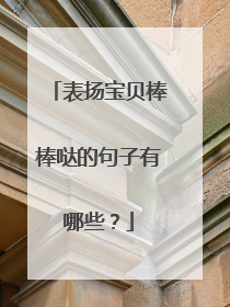 表扬宝贝棒棒哒的句子有哪些?