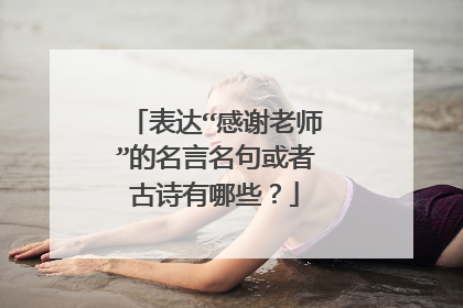 表达“感谢老师”的名言名句或者古诗有哪些？