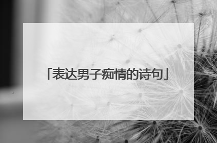 表达男子痴情的诗句
