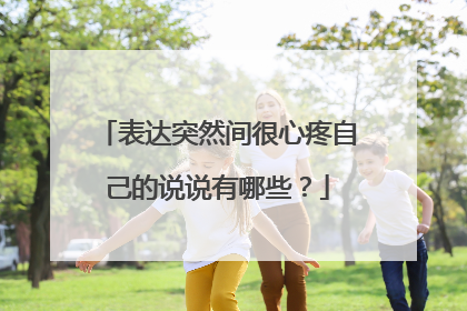 表达突然间很心疼自己的说说有哪些？