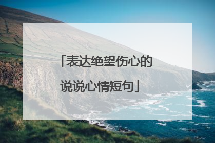 表达绝望伤心的说说心情短句