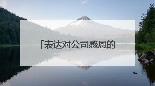 表达对公司感恩的句子 关于对公司感恩的句子有哪些