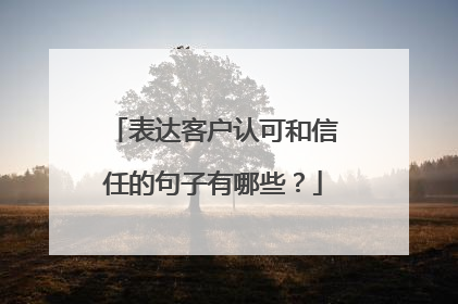 表达客户认可和信任的句子有哪些？