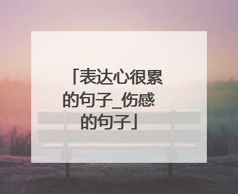 表达心很累的句子_伤感的句子