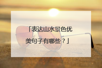 表达山水景色优美句子有哪些？