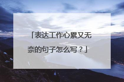 表达工作心累又无奈的句子怎么写？