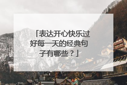 表达开心快乐过好每一天的经典句子有哪些？