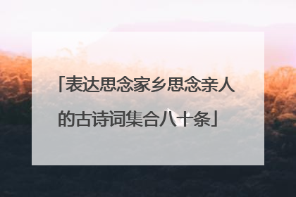 表达思念家乡思念亲人的古诗词集合八十条