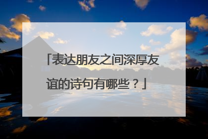 表达朋友之间深厚友谊的诗句有哪些?