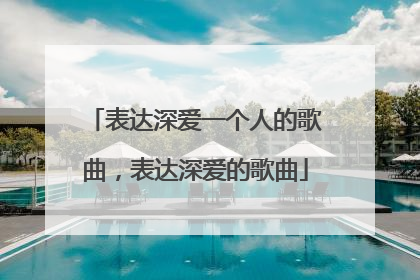 表达深爱一个人的歌曲,表达深爱的歌曲