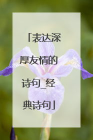 表达深厚友情的诗句_经典诗句