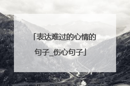 表达难过的心情的句子_伤心句子