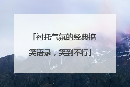 衬托气氛的经典搞笑语录,笑到不行