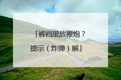 裤裆里放鞭炮？提示（炸弹）解