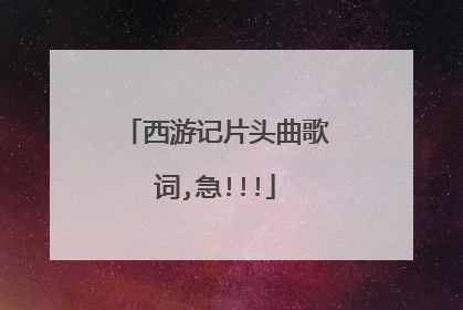 西游记片头曲歌词,急!!!