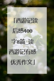 西游记读后感400字8篇_读西游记有感优秀作文