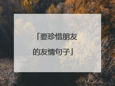 要珍惜朋友的友情句子